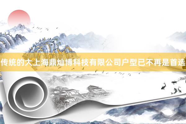 传统的大上海鼎灿博科技有限公司户型已不再是首选